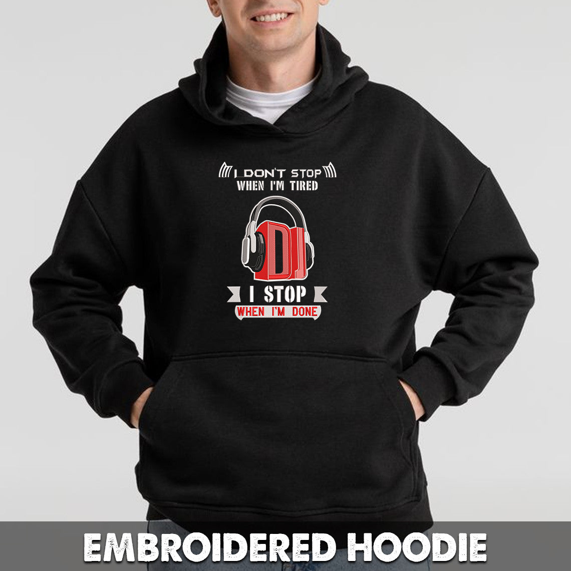 Dj Disc Jockey I Don't Stop When I'm Tired I Stop When I'm Done Embroidered Sweatshirt + Hoodie