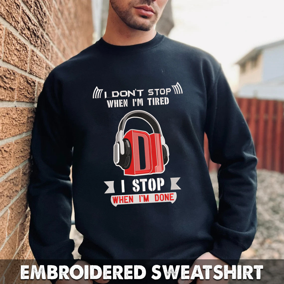 Dj Disc Jockey I Don't Stop When I'm Tired I Stop When I'm Done Embroidered Sweatshirt + Hoodie