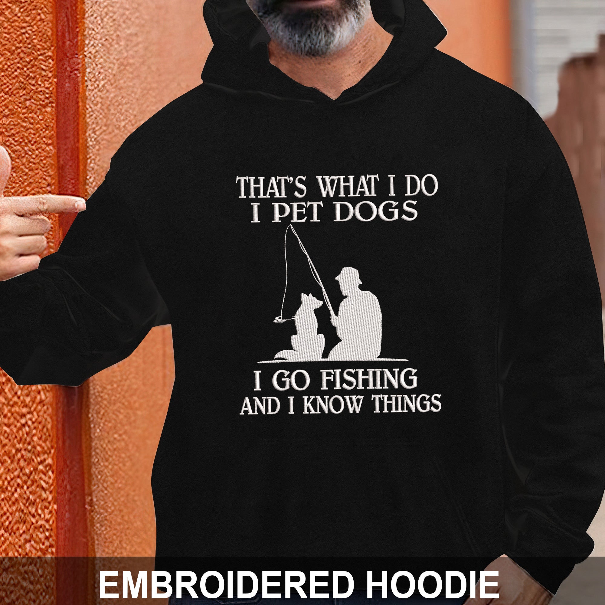 I Pet Dogs I Go Fishing And I Know Things Embroidered Tshirt, Sweatshirt, Hoodie