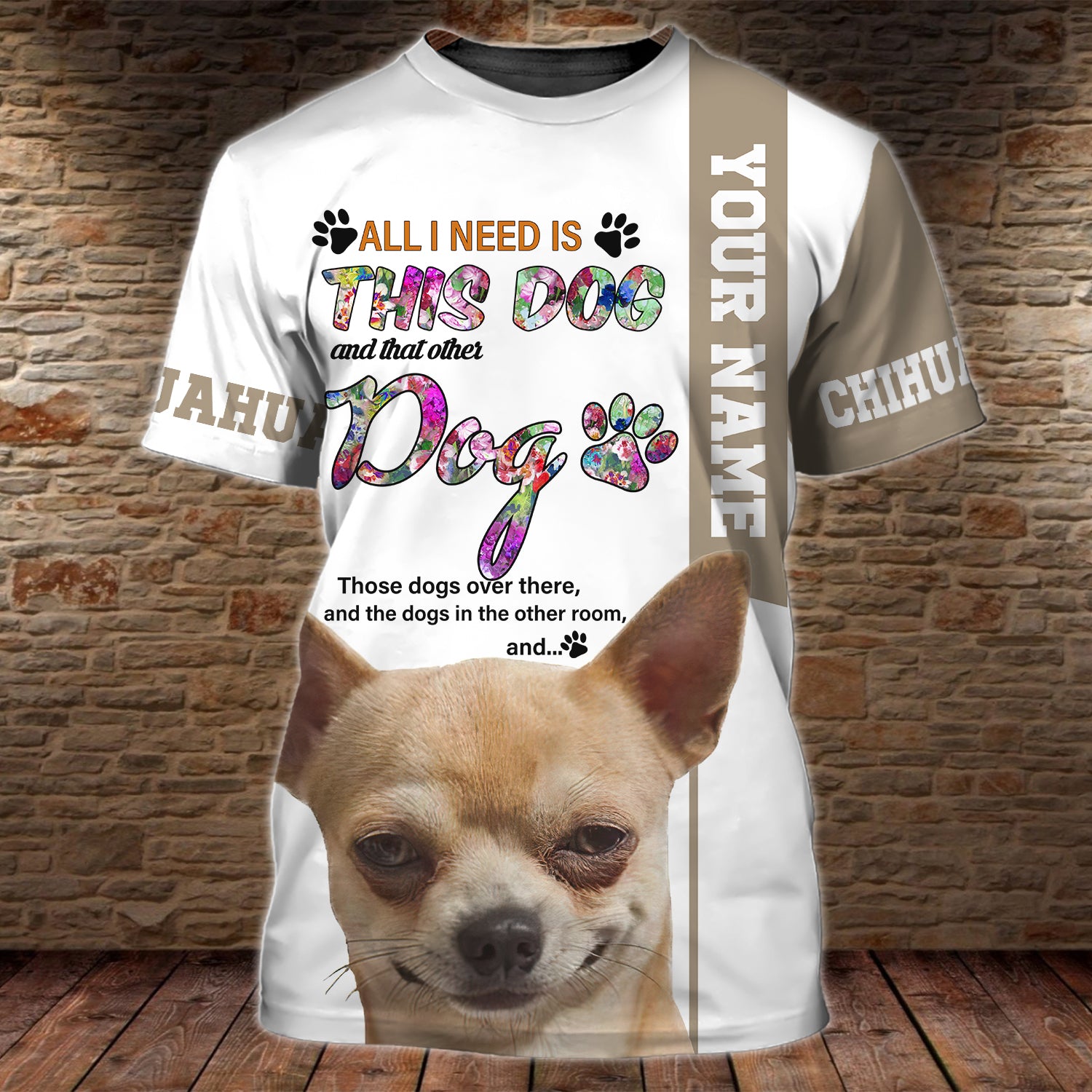 All I Need is Chihuahua - Personalized Name 3D Tshirt - QB95