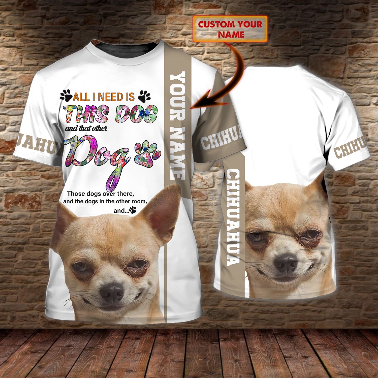 All I Need is Chihuahua - Personalized Name 3D Tshirt - QB95